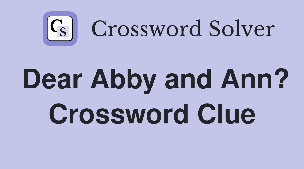 Dear Abby and Ann? Crossword Clue