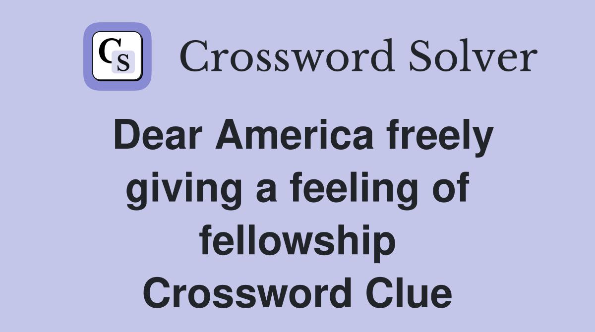 Dear America freely giving a feeling of fellowship Crossword Clue