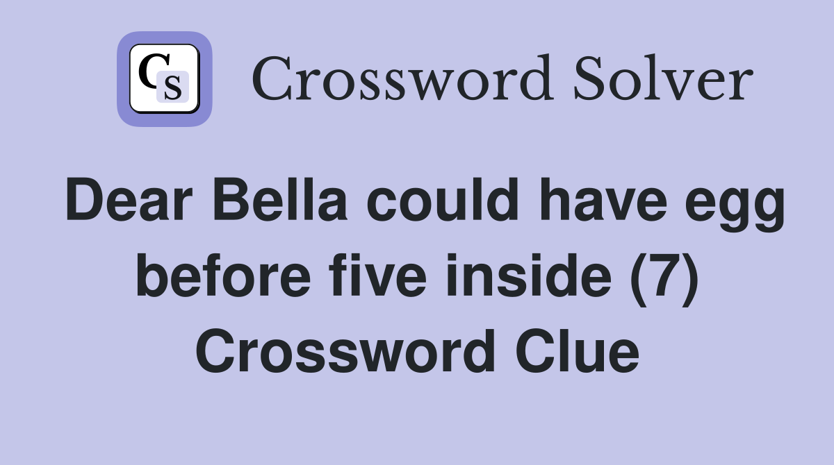 Dear Bella could have egg before five inside (7) Crossword Clue