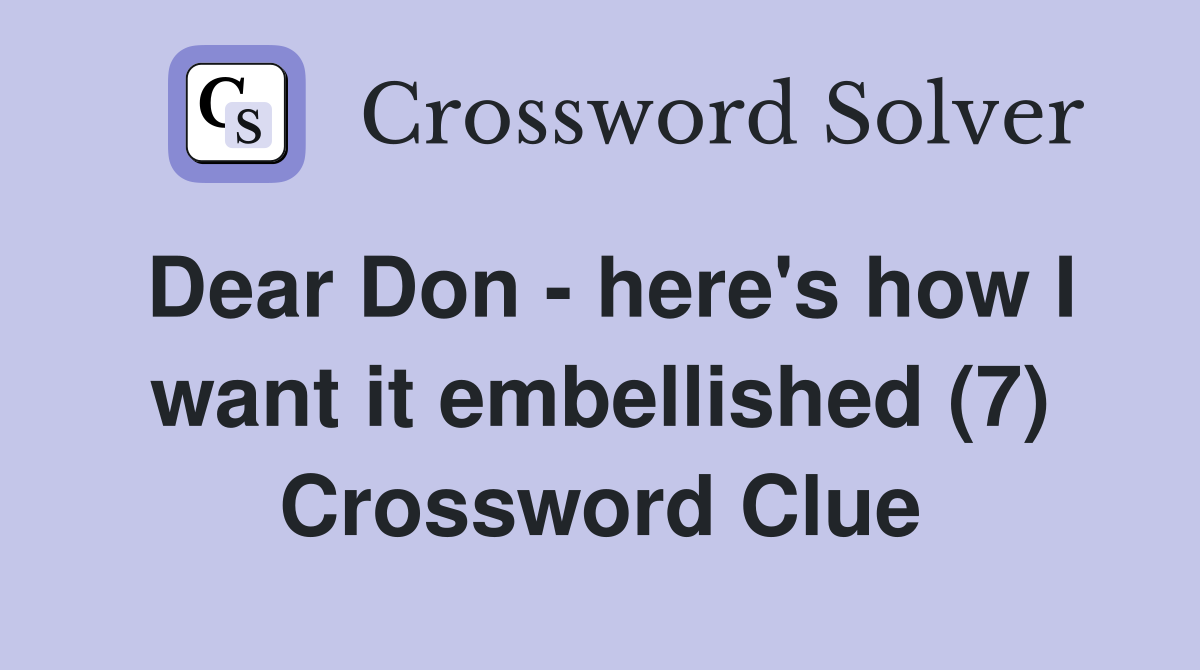 Dear Don - here's how I want it embellished (7) Crossword Clue