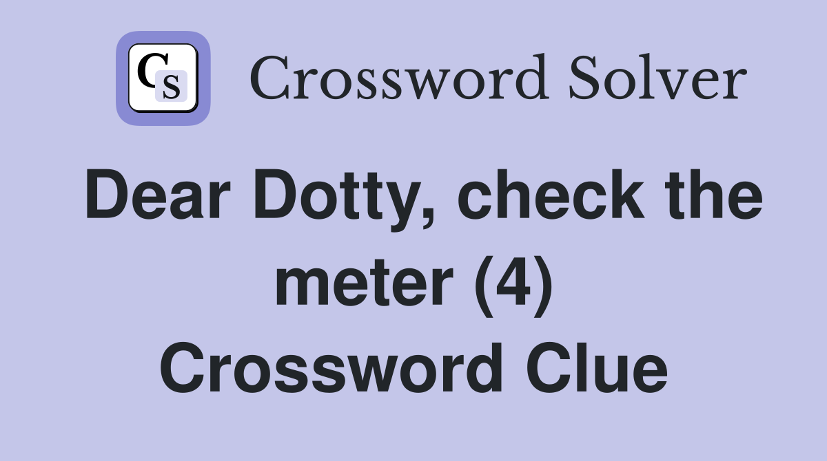 Dear Dotty, check the meter (4) Crossword Clue