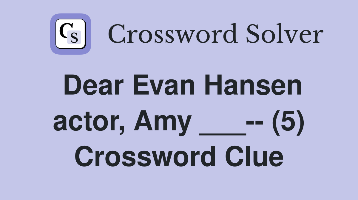 Dear Evan Hansen actor, Amy ___-- (5) Crossword Clue