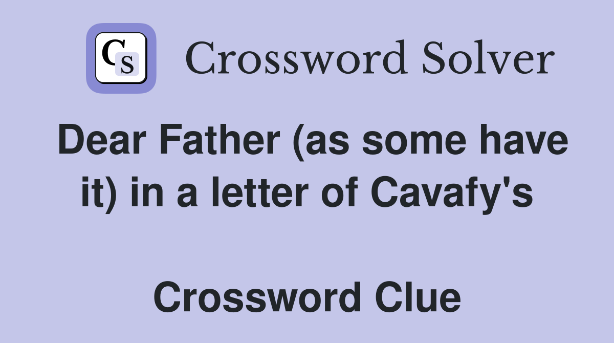 Dear Father (as some have it) in a letter of Cavafy's  Crossword Clue