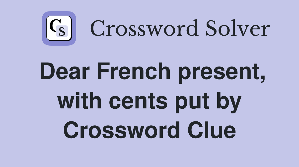 Dear French present, with cents put by Crossword Clue