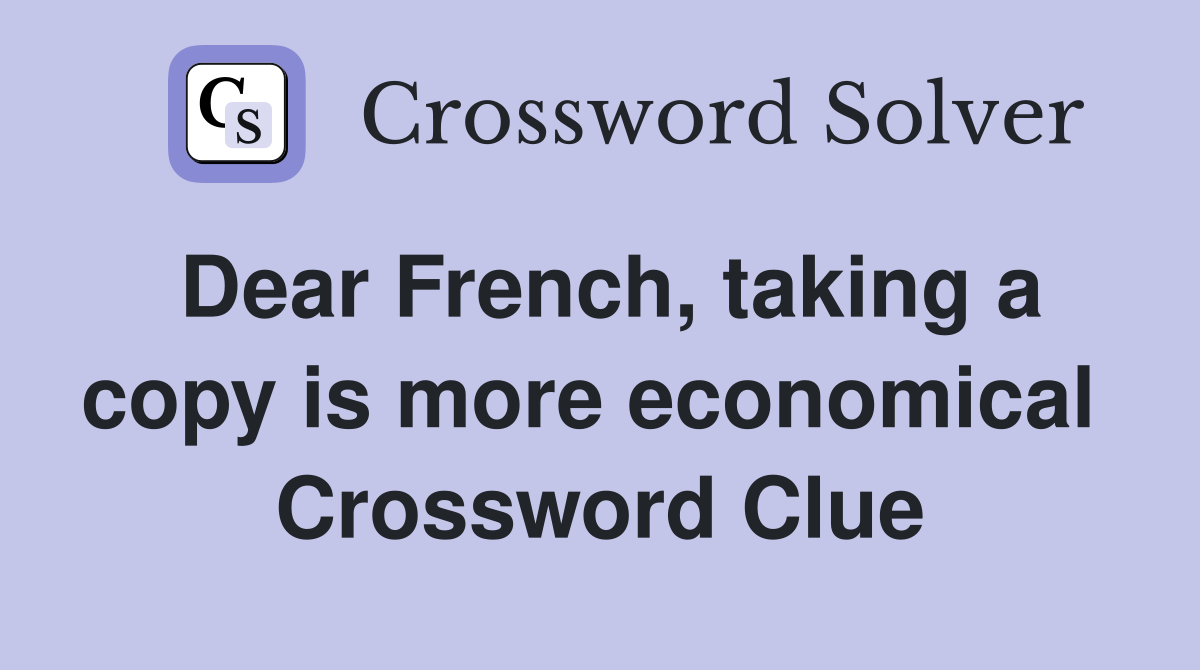 Dear French, taking a copy is more economical  Crossword Clue