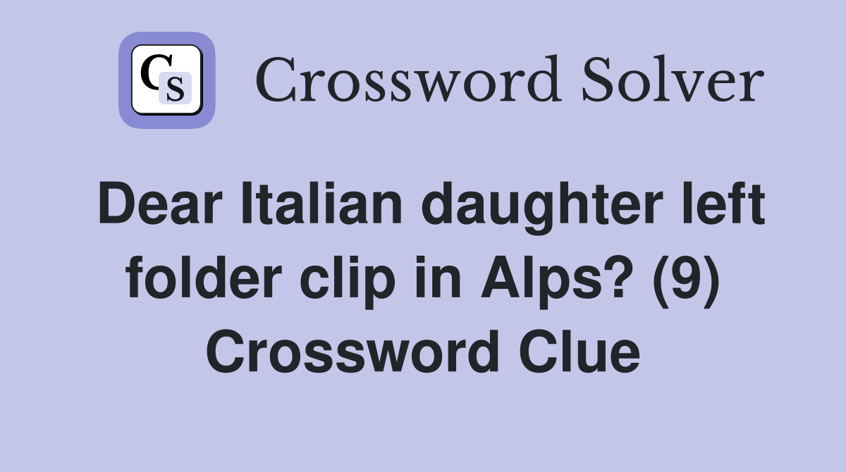 Dear Italian daughter left folder clip in Alps? (9) Crossword Clue