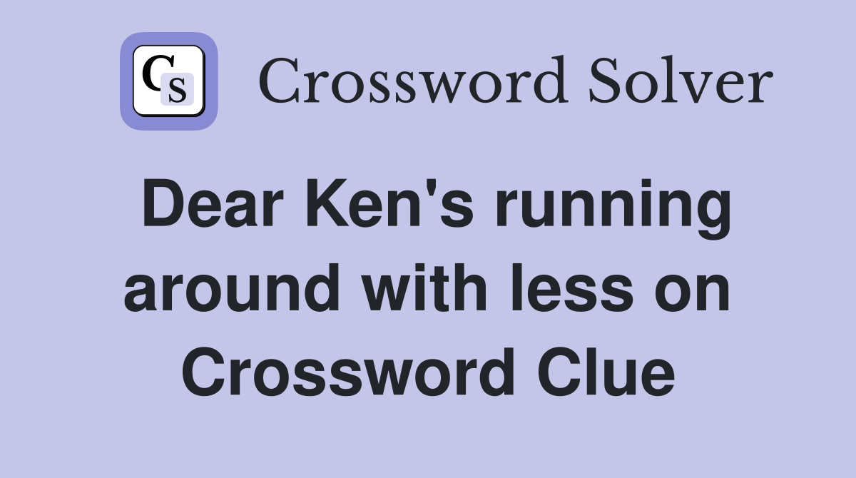 Dear Ken's running around with less on Crossword Clue