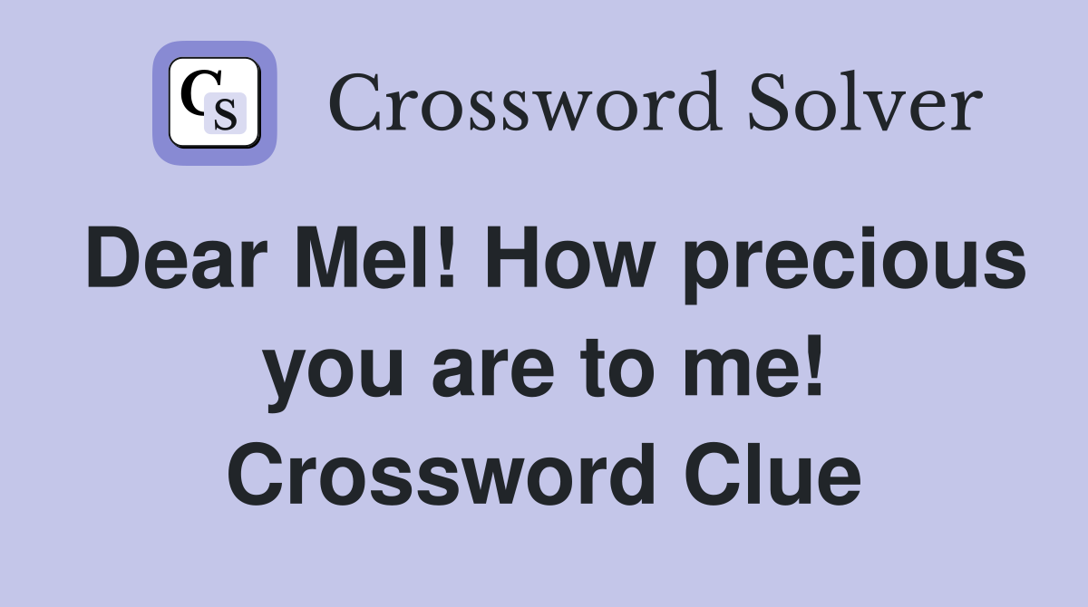 Dear Mel! How precious you are to me! Crossword Clue