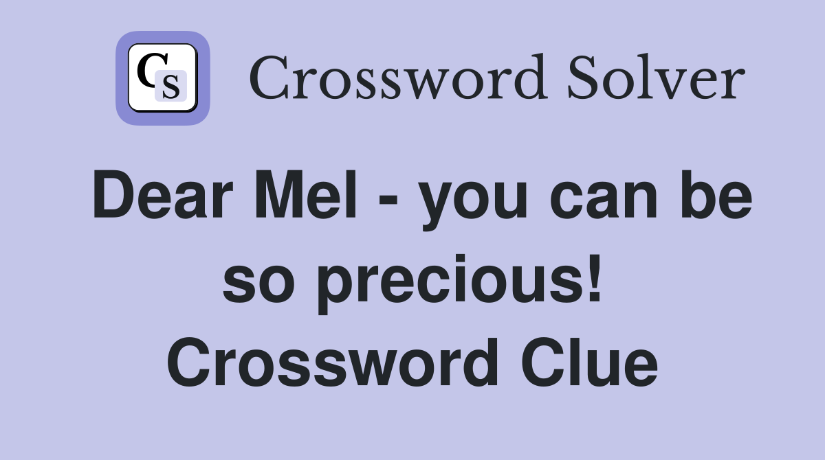 Dear Mel - you can be so precious! Crossword Clue