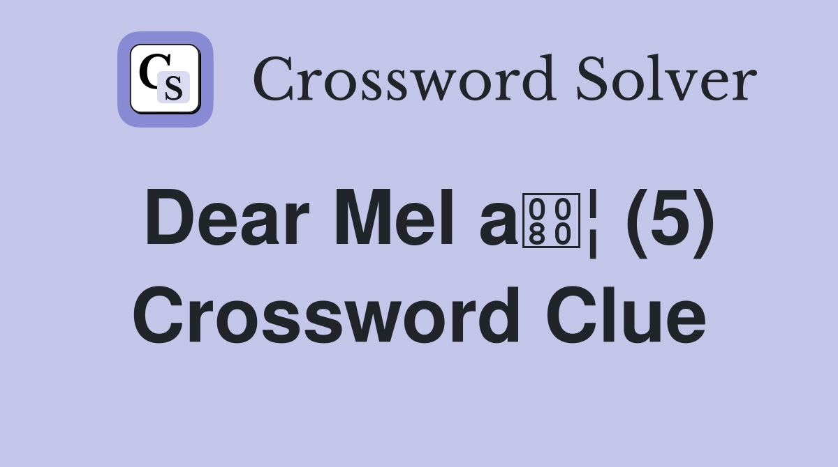 Dear Mel a¦ (5) Crossword Clue