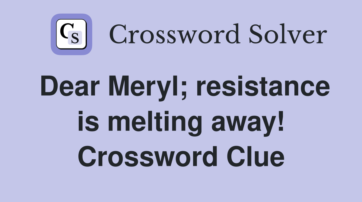 Dear Meryl; resistance is melting away! Crossword Clue