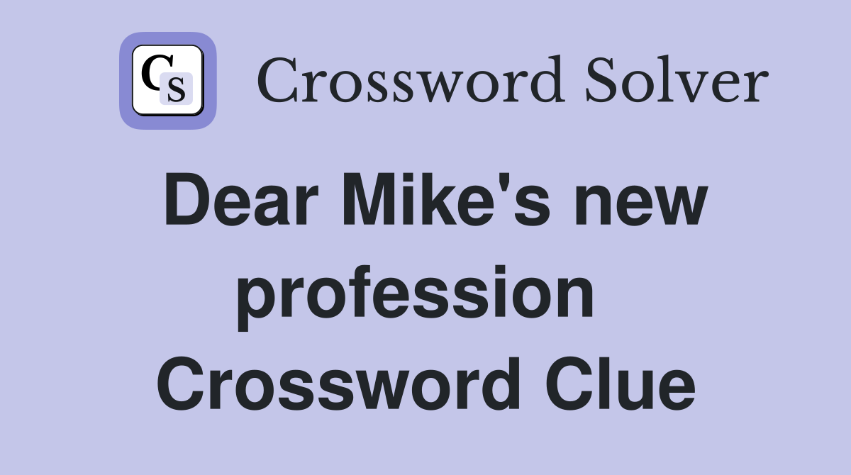 Dear Mike's new profession  Crossword Clue