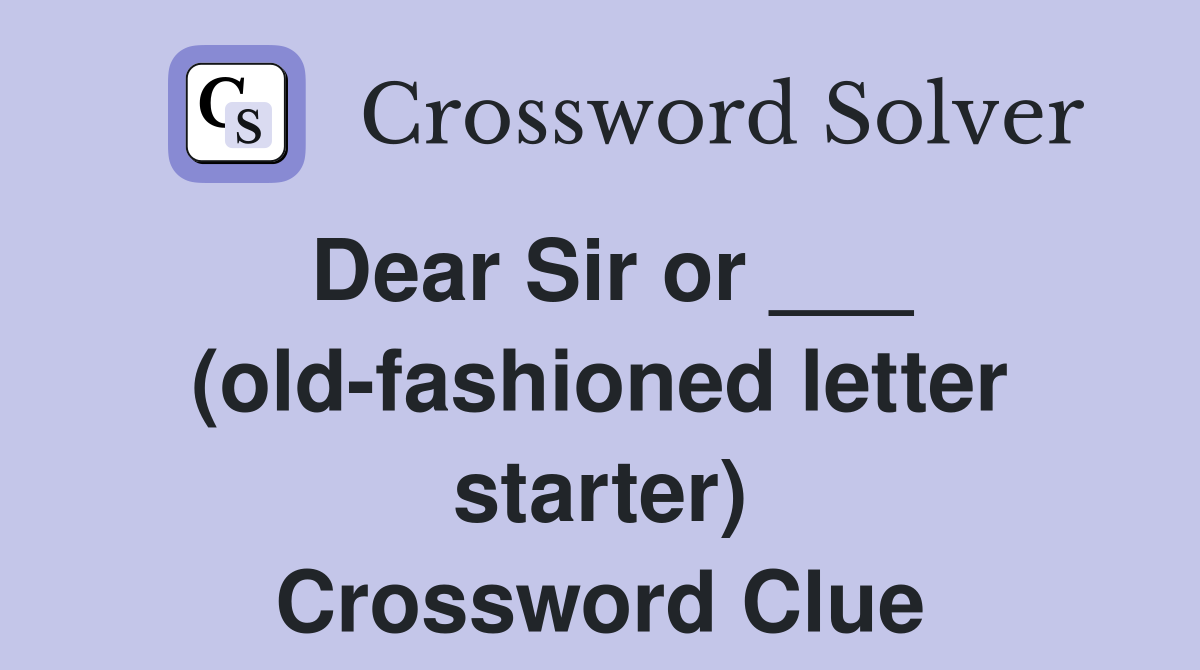 Dear Sir or ___ (old-fashioned letter starter) Crossword Clue