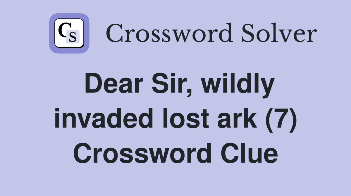 Dear Sir, wildly invaded lost ark (7) Crossword Clue