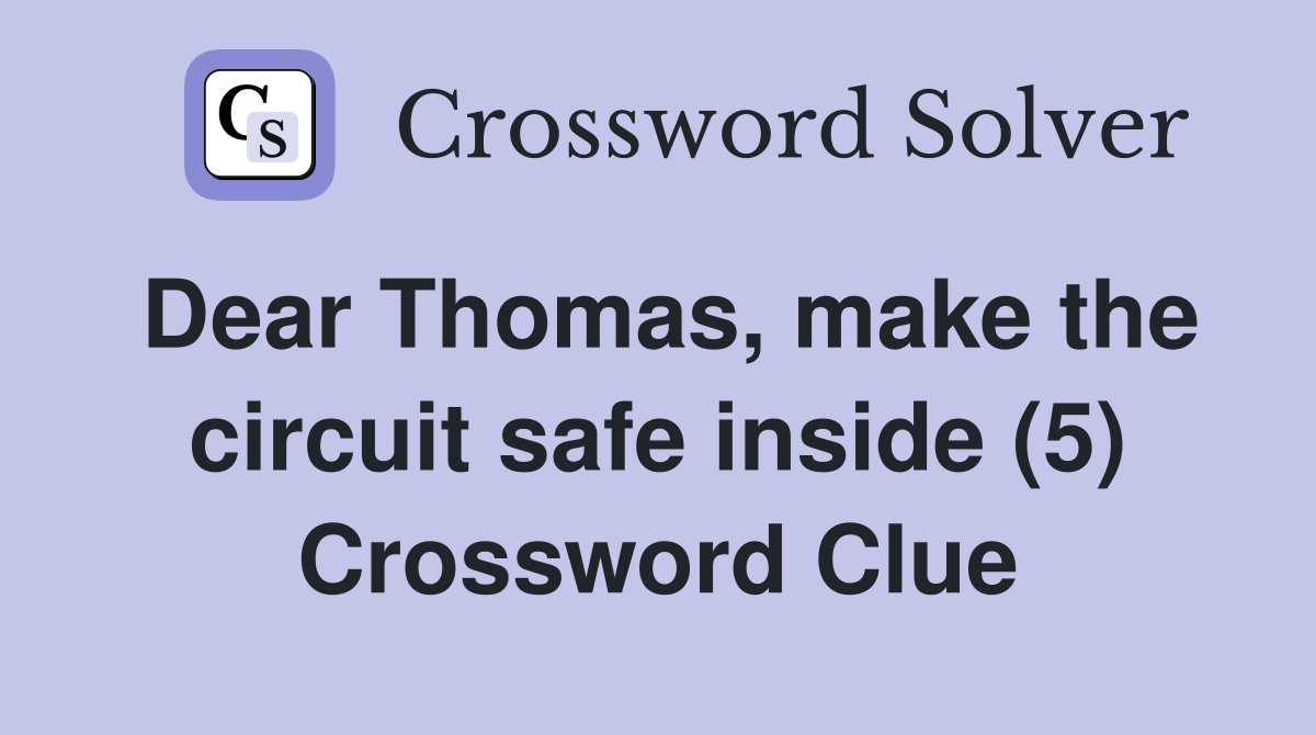 Dear Thomas, make the circuit safe inside (5) Crossword Clue
