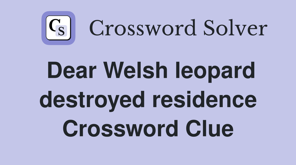 Dear Welsh leopard destroyed residence Crossword Clue