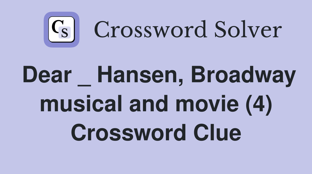 Dear _ Hansen, Broadway musical and movie (4) Crossword Clue