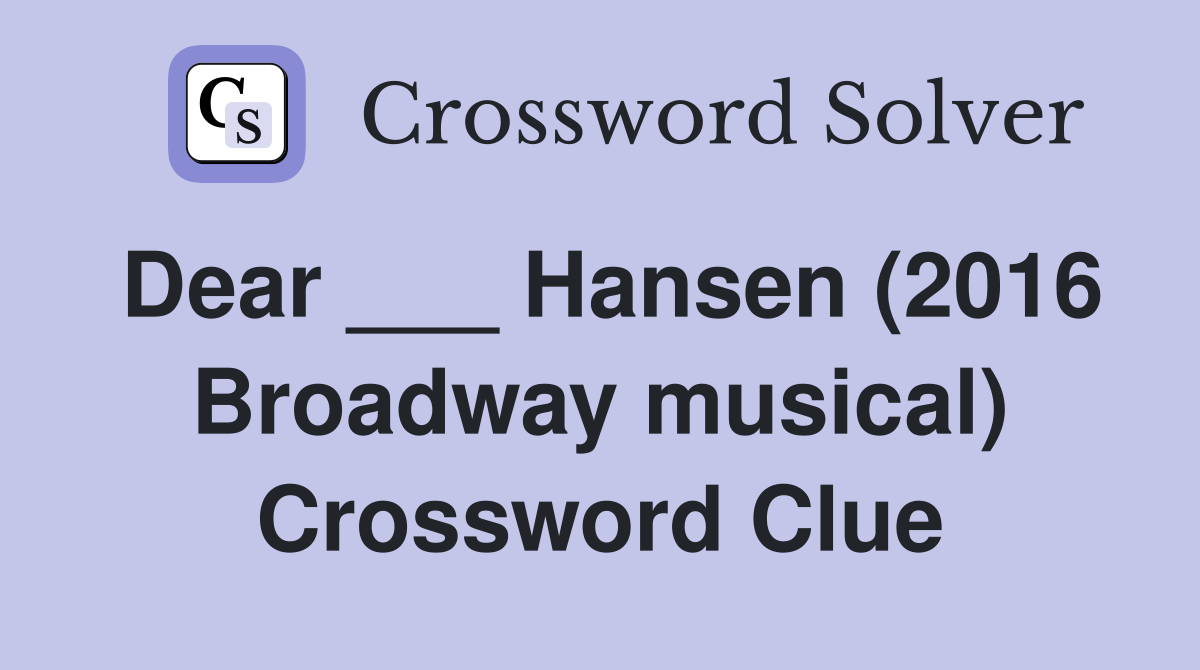 Dear ___ Hansen (2016 Broadway musical) Crossword Clue