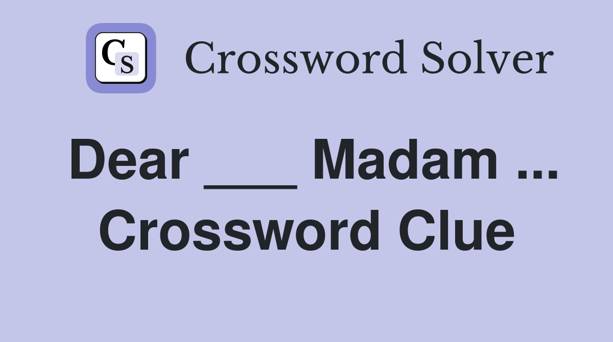 Dear ___ Madam ... Crossword Clue