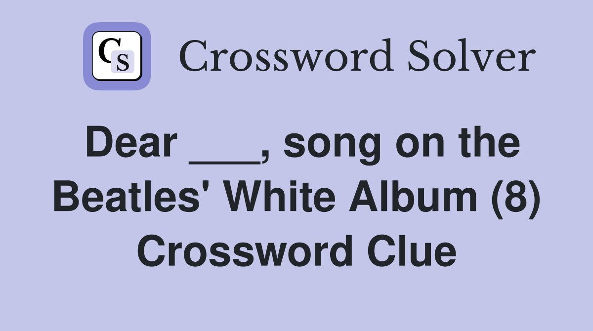 Dear ___, song on the Beatles' White Album (8) Crossword Clue