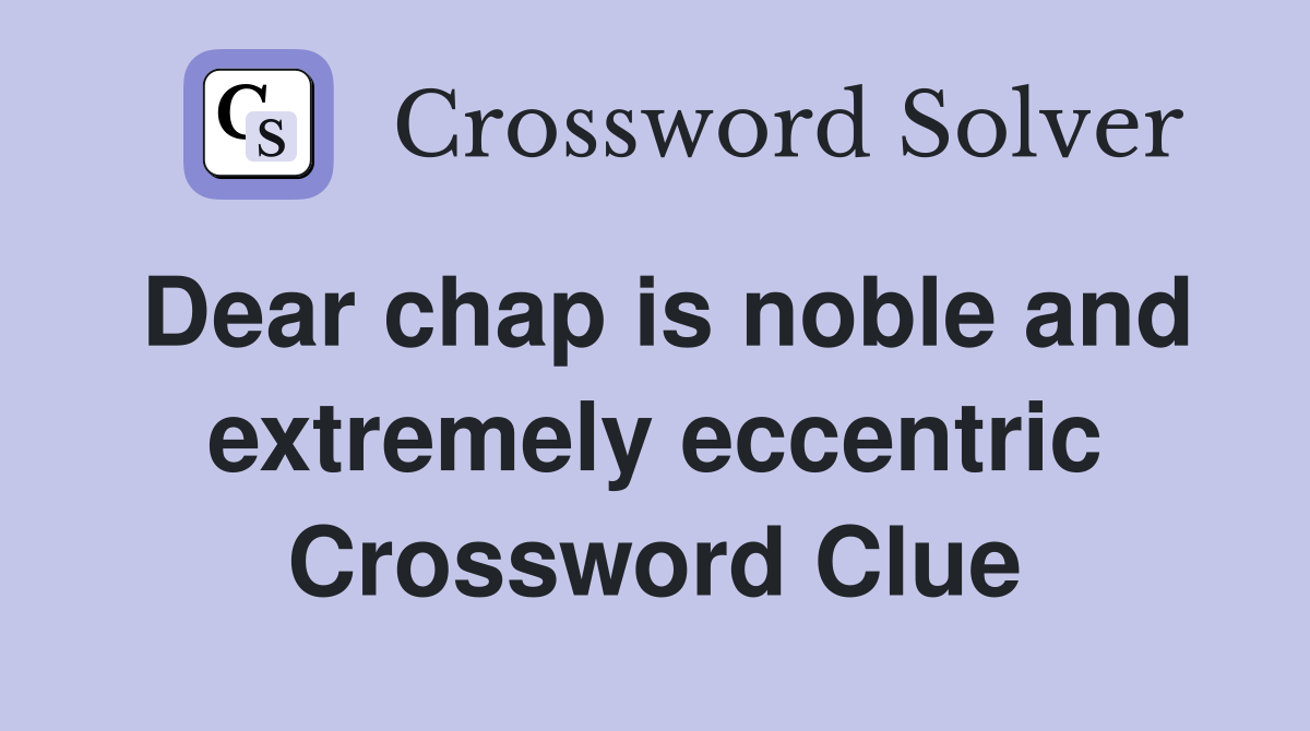 Dear chap is noble and extremely eccentric Crossword Clue