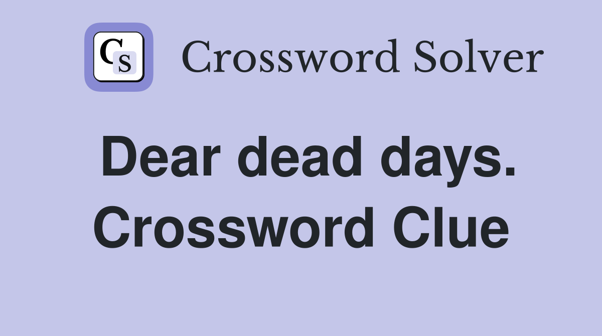 Dear dead days. Crossword Clue