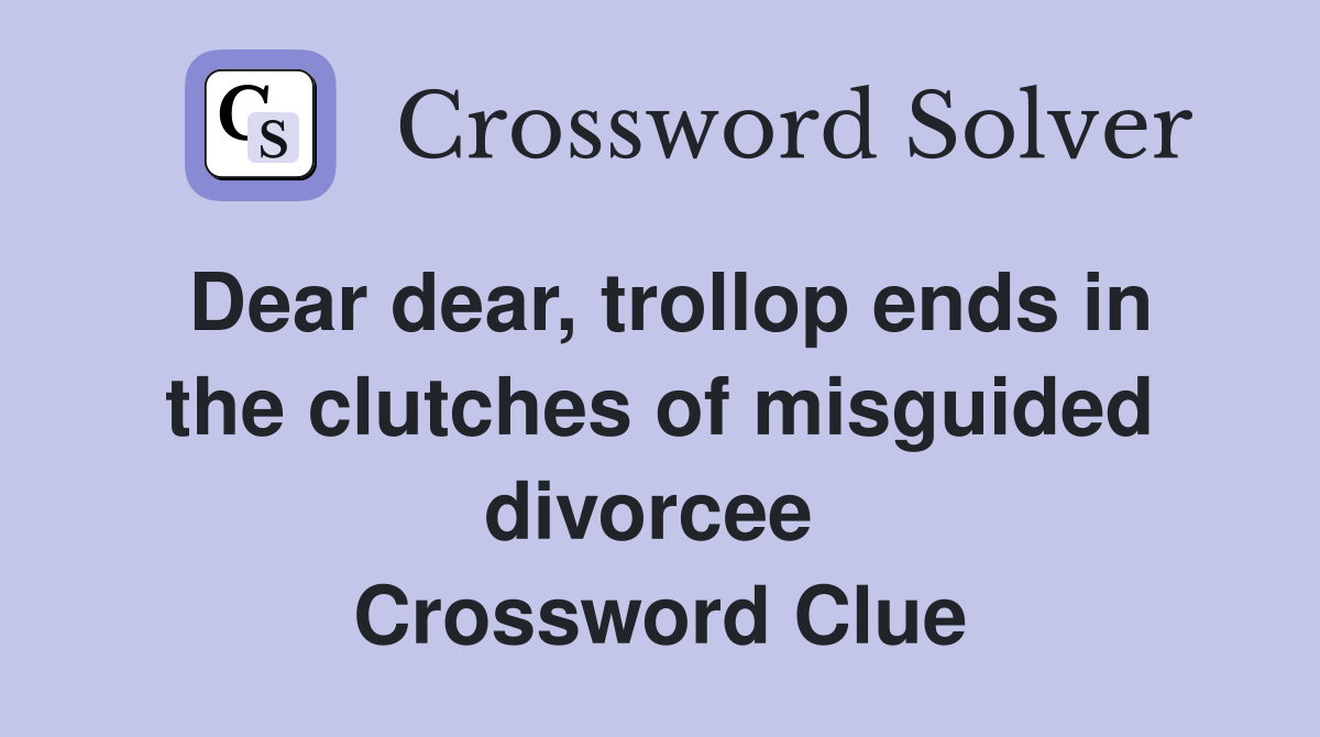Dear dear, trollop ends in the clutches of misguided divorcee  Crossword Clue