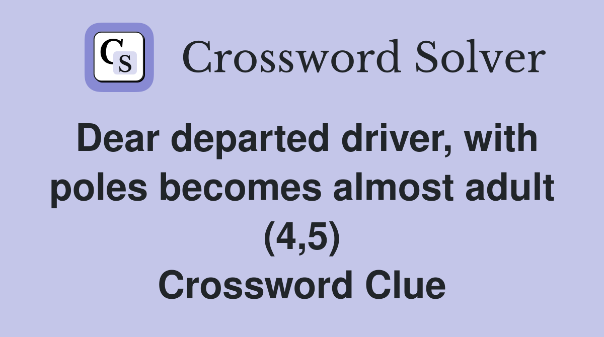 Dear departed driver, with poles becomes almost adult (4,5) Crossword Clue