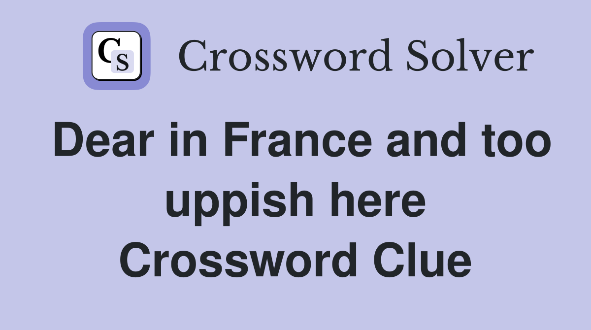Dear in France and too uppish here Crossword Clue
