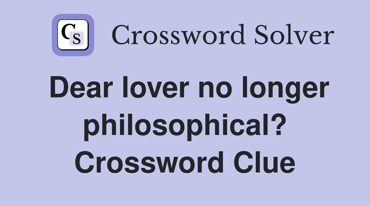 Dear lover no longer philosophical? Crossword Clue