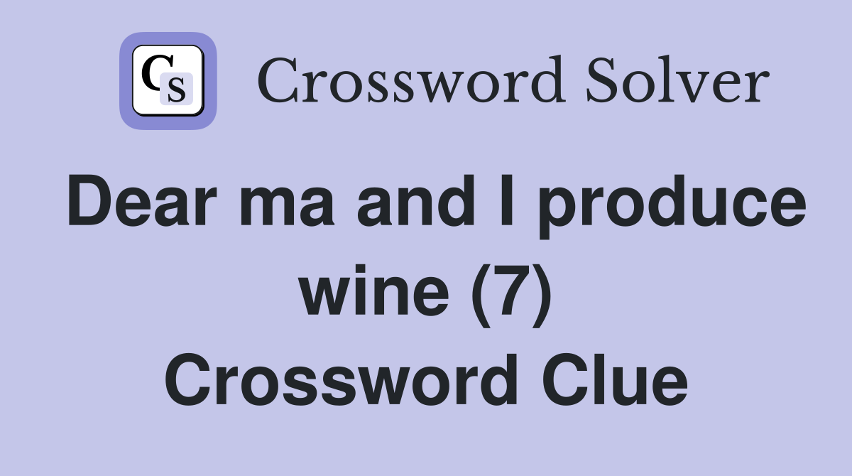 Dear ma and I produce wine (7) Crossword Clue