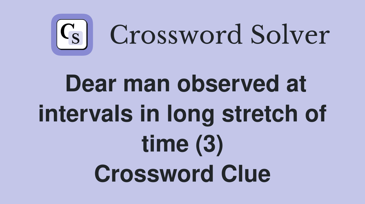 Dear man observed at intervals in long stretch of time (3) Crossword Clue