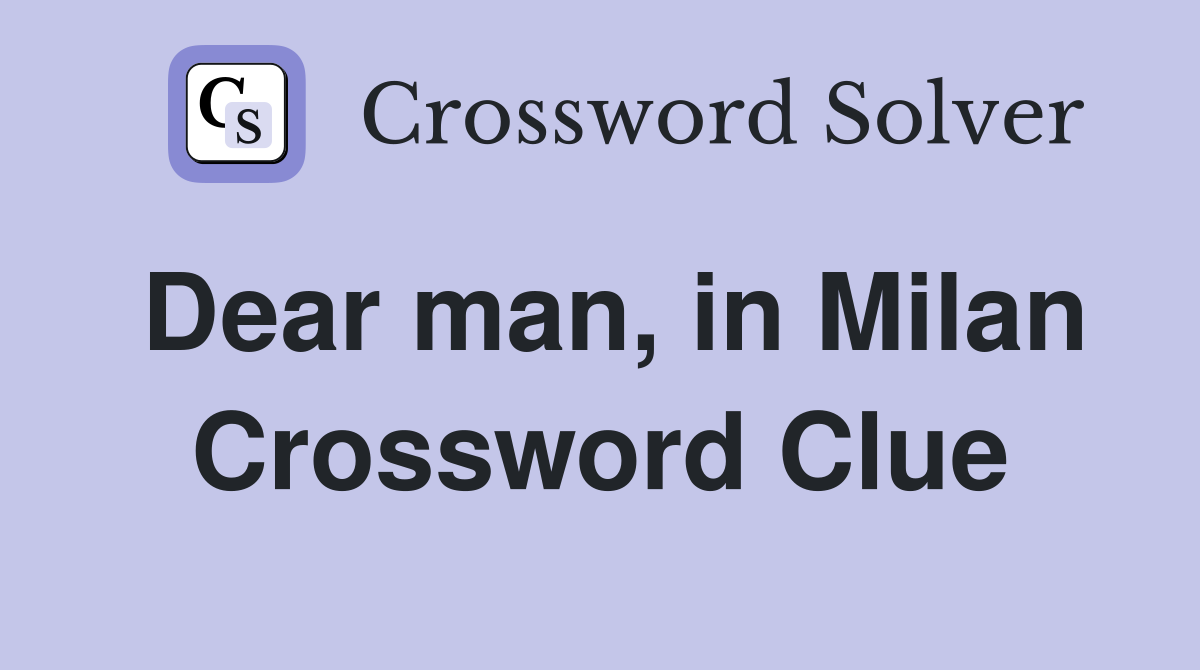 Dear man, in Milan Crossword Clue