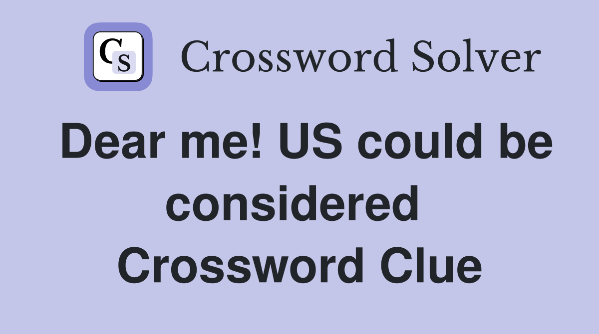 Dear me! US could be considered  Crossword Clue