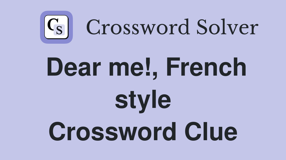 Dear me!, French style Crossword Clue