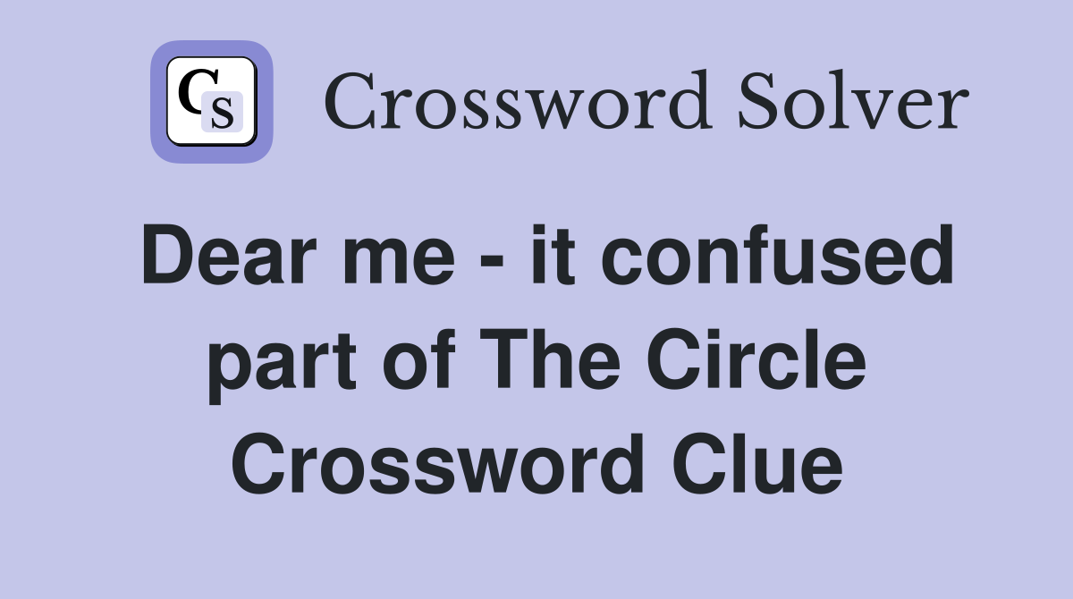 Dear me - it confused part of The Circle Crossword Clue