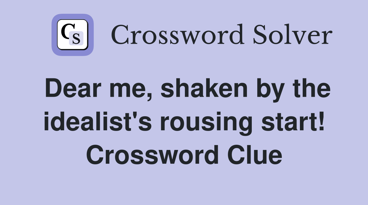 Dear me, shaken by the idealist's rousing start! Crossword Clue