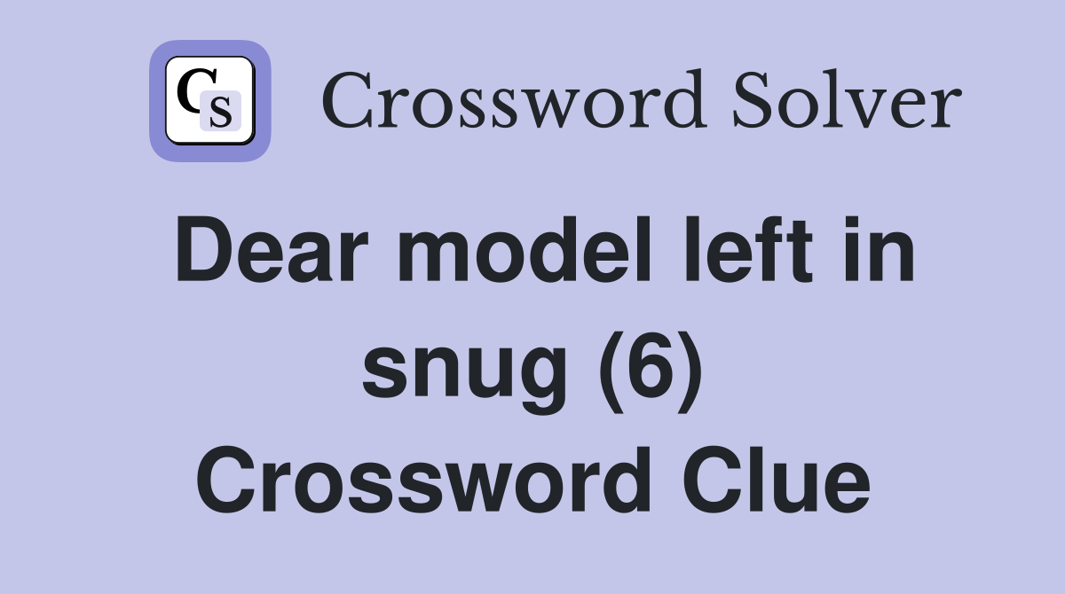 Dear model left in snug (6) Crossword Clue