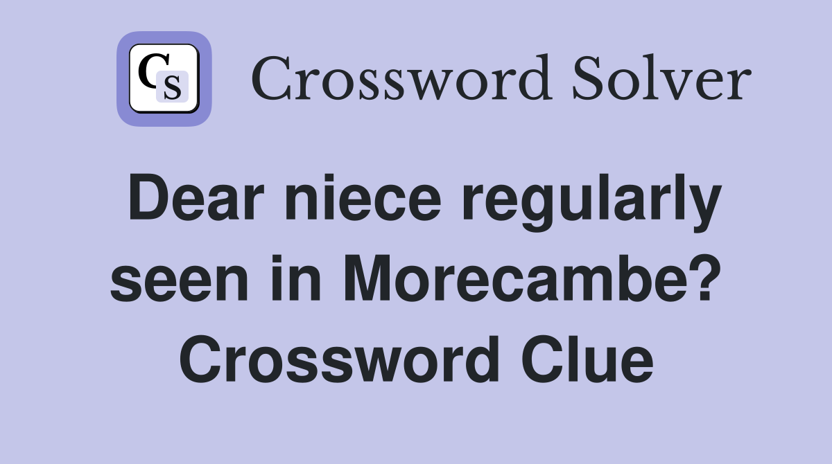 Dear niece regularly seen in Morecambe? Crossword Clue