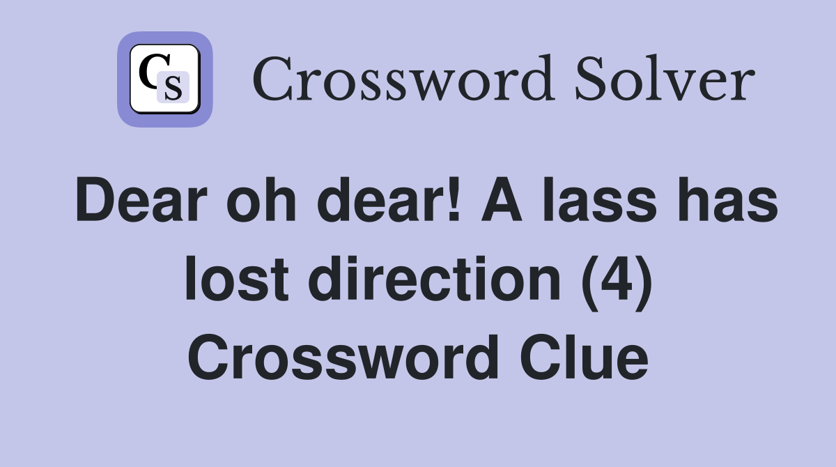 Dear oh dear! A lass has lost direction (4) Crossword Clue