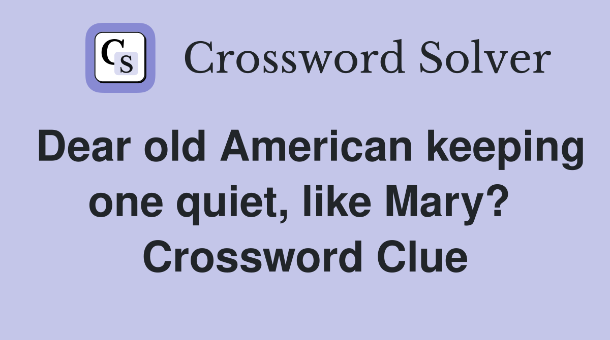 Dear old American keeping one quiet, like Mary?  Crossword Clue
