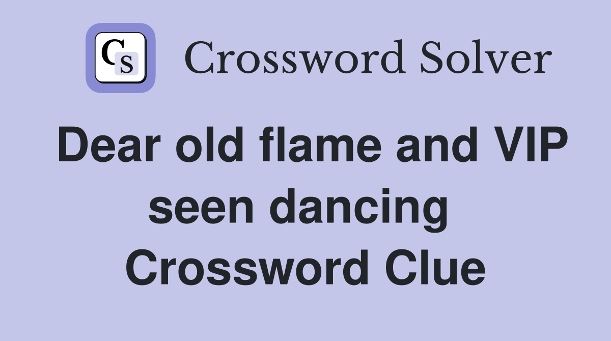 Dear old flame and VIP seen dancing  Crossword Clue