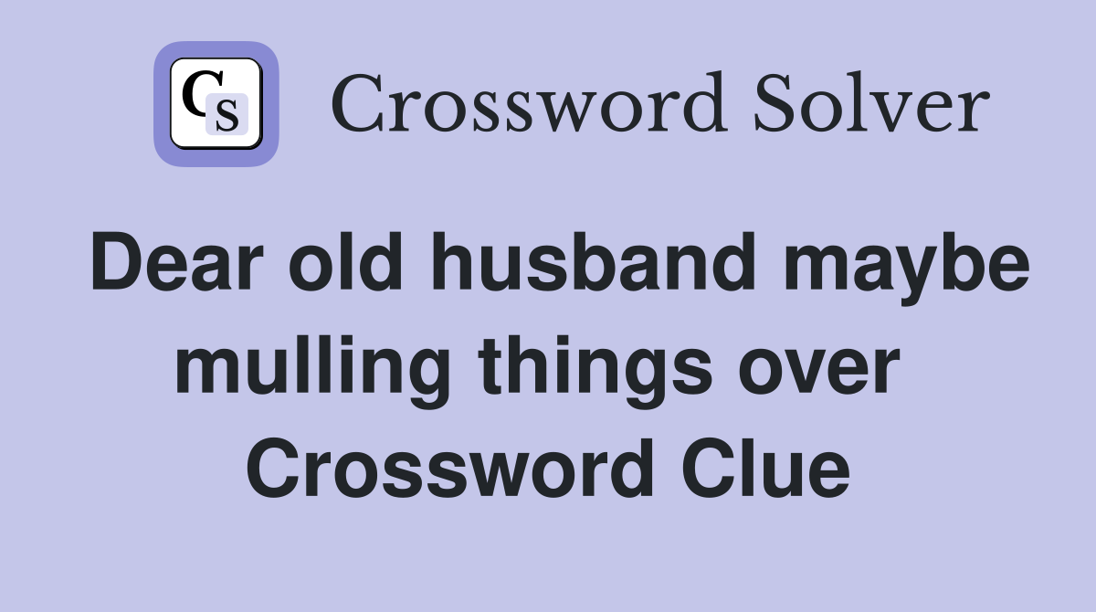 Dear old husband maybe mulling things over  Crossword Clue