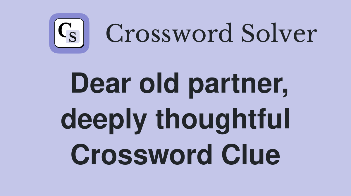 Dear old partner, deeply thoughtful Crossword Clue
