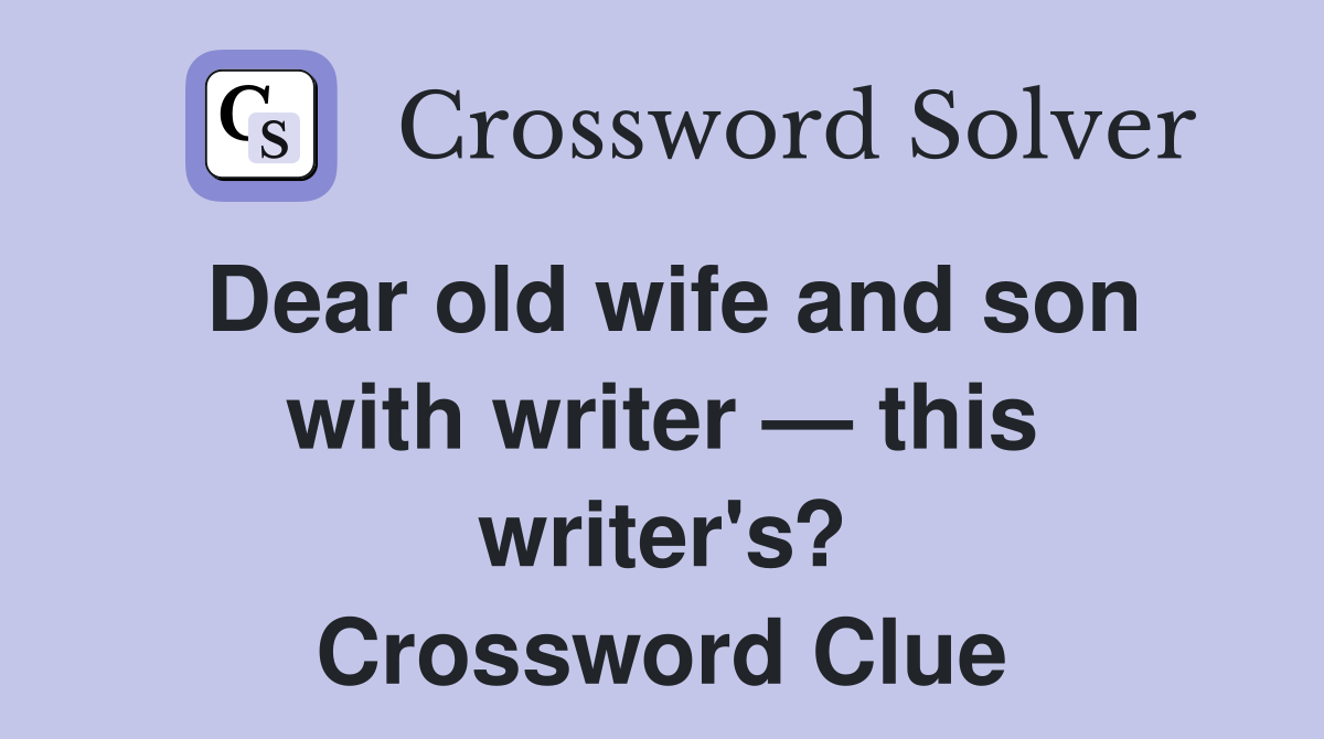 Dear old wife and son with writer — this writer's? Crossword Clue