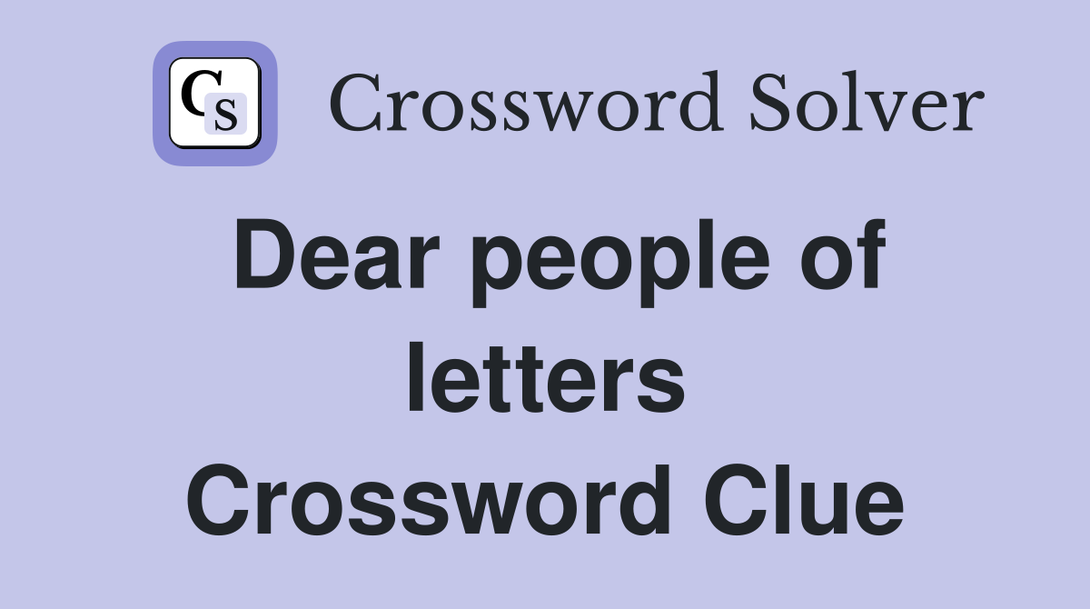 Dear people of letters Crossword Clue