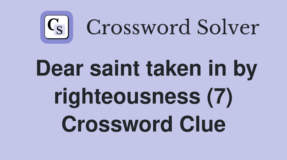 Dear saint taken in by righteousness (7) Crossword Clue