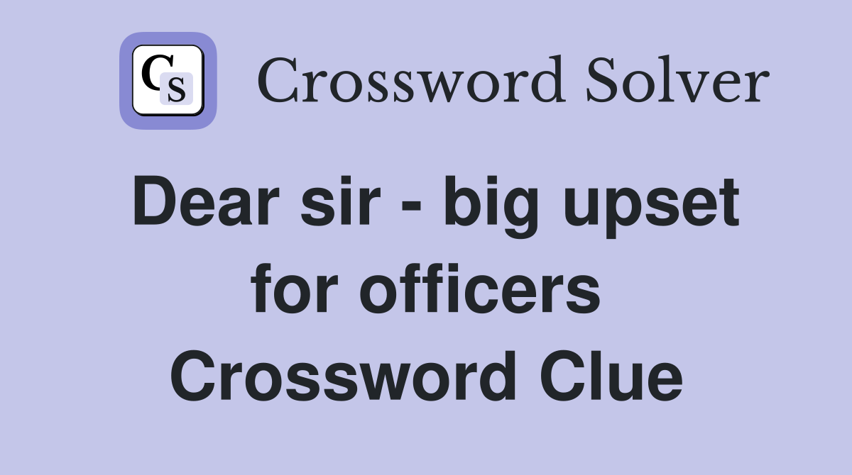 Dear sir - big upset for officers Crossword Clue
