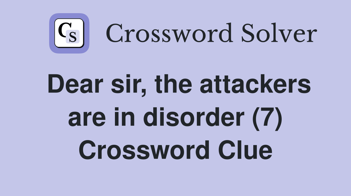 Dear sir, the attackers are in disorder (7) Crossword Clue