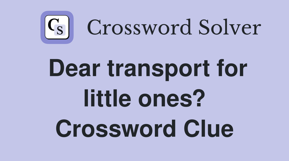 Dear transport for little ones? Crossword Clue